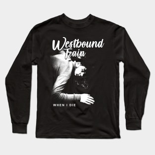 Westbound Train when i die Long Sleeve T-Shirt